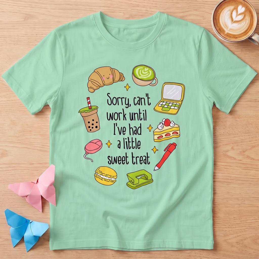 Sorry, Can't Work Until I've Had A Little Sweet Treat T-Shirt