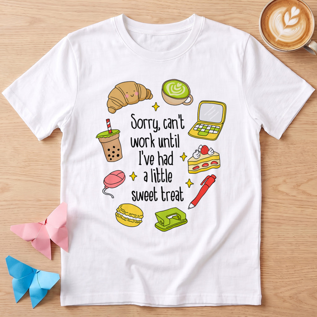 Sorry, Can't Work Until I've Had A Little Sweet Treat T-Shirt