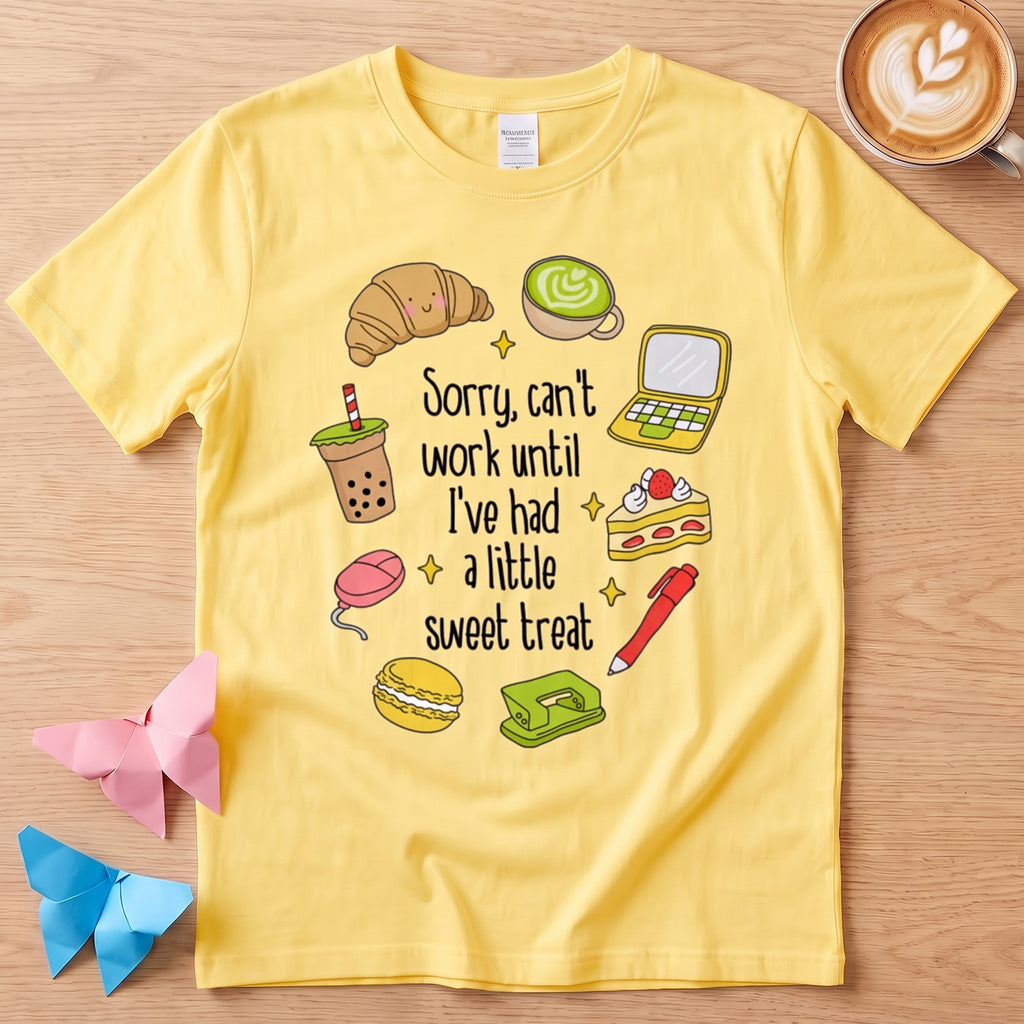 Sorry, Can't Work Until I've Had A Little Sweet Treat T-Shirt